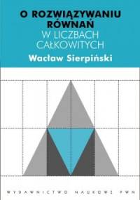 O rozwiązywaniu równań w liczbach całkowitych - Wacław Sierpiński