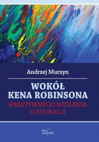 Wokół Kena Robinsona kreatywnego myślenia o edukacji - Andrzej Murzyn