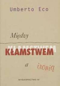 Między kłamstwem a ironią - Umberto Eco