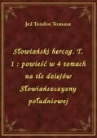 Słowiański hercog. Powieść w IV tomach na tle dziejów Słowiańszczyzny południowej t. I - Zygmunt Miłkowski