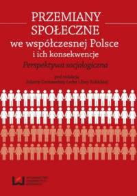 Przemiany społeczne we współczesnej Polsce i ich konsekwencje. Perspektywa socjologiczna - Jolanta Grotowska-Leder, Rokicka Ewa