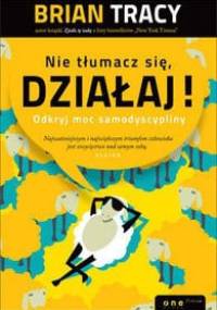 Nie tłumacz się, działaj! Odkryj moc samodyscypliny - Brian Tracy
