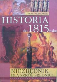 Niezbędnik dla szkół średnich. Historia do 1815 roku - Jerzy Pilikowski