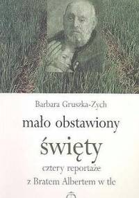Mało obstawiony święty: Cztery reportaże z Bratem Albertem w tle - Barbara Gruszka-Zych