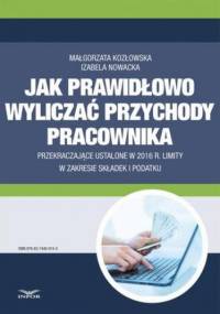 Jak wyliczać przychody pracownika przekraczające ustalone w 2016 r. limity w zakresie składek i podatku - Nowacka Izabela, Kozłowska Małgorzata