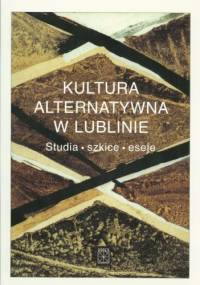 Kultura alternatywna w Lublinie. Studia-szkice-eseje - Ewa Krawczak