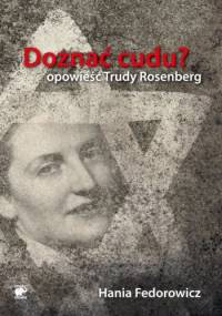 Doznać cudu? Opowieść Trudy Rosenberg - Hania Fedorowicz