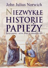 Niezwykłe historie papieży. Dzieje papieży od św. Piotra do Benedykta XVI - John Julius Norwich