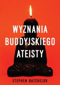 Wyznania buddyjskiego ateisty - Stephen Batchelor