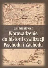 Wprowadzenie do historii cywilizacji Wschodu i Zachodu - Jan Kieniewicz
