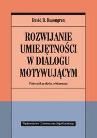 Rozwijanie umiejętności w dialogu motywującym. Podręcznik praktyka z ćwiczeniami - David B. Rosengren