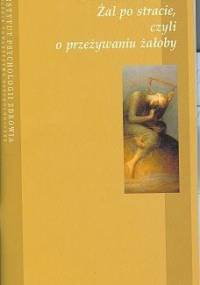 Żal po stracie, czyli o przeżywaniu żałoby - Anna Dodziuk