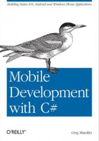 Mobile Development with C#. Building Native iOS, Android, and Windows Phone Applications - Shackles Greg