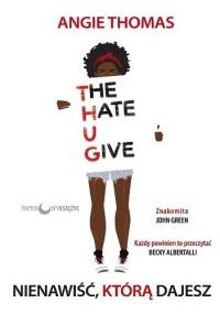 The Hate U Give. Nienawiść, którą dajesz - Angie Thomas