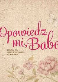 Opowiedz mi, Babciu. Książka do przechowywania wspomnień - Monika Koprivova