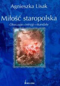 Miłość staropolska. Obyczaje, intrygi, skandale - Agnieszka Lisak