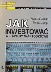 Jak inwestować w papiery wartościowe - Krzysztof Jajuga, Teresa Jajuga
