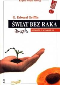 Świat bez raka. Opowieść o witaminie B17 - G. Edward Griffin