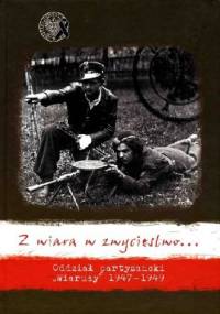 Z wiarą w zwycięstwo... Oddział partyzancki 'Wiarusy" 1947-1949 - Dawid Golik