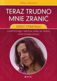 Teraz trudno mnie zranić: sześć strategii suwerennego radzenia sobie ze złością oraz krytyką innych - Barbara Berckhan