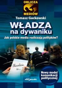 Władza na dywaniku. Jak polskie media rozliczają polityków? - Tomasz Gackowski dr