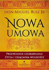 Nowa umowa. Przewodnik uzdrawiania życia i osiągania wolności - Don Miguel Ruiz Jr