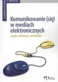 Komunikowanie (się) w mediach elektronicznych - Mirosław Filiciak, Grzegorz Ptaszek