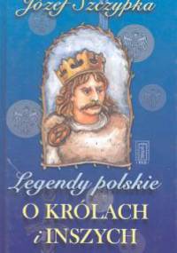 Legendy polskie o królach i inszych - Józef Szczypka