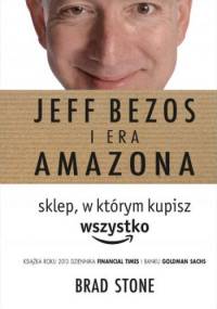 Jeff Bezos i Era Amazona. Sklep, w którym kupisz wszystko - Brad Stone
