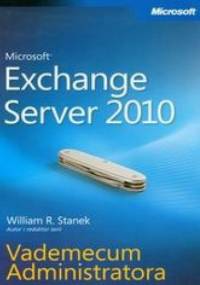 Microsoft Exchange Server 2010. Vademecum Administratora - Stanek William R.