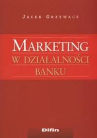 Marketing w dzałalności banku - Jacek Grzywacz