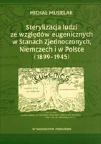 Sterylizacja ludzi ze względów eugenicznych w Stanach zjednoczonych, Niemczech i w Polsce (1899-1945) - Michał Musielak