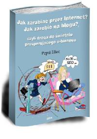 Jak zarabiać przez Internet? Jak zarobić na blogu?, czyli droga do świetnie prosperującego e-biznesu - Pepsi Eliot