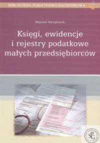 Księgi, ewidencje i rejestry podatkowe małych - Wojciech Wyrzykowski