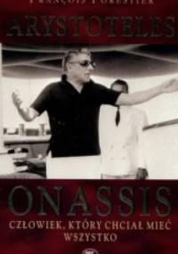 Arystoteles Onassis. Człowiek, który chciał mieć wszystko - François Forestier