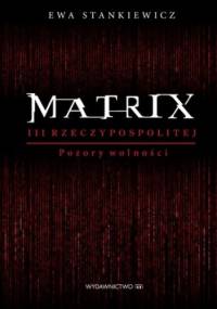 Matrix III Reczypospolitej. Pozory wolności - Ewa Stankiewicz
