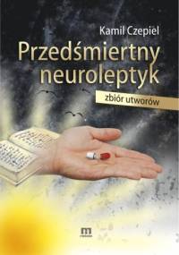 Przedśmiertny neuroleptyk - Kamil Czepiel