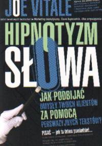 Hipnotyzm słowa. Jak podbijać umysły Twoich klientów za pomocą perswazyjnych tekstów - Joe Vitale