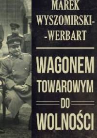 Wagonem towarowym do wolności - Marek Wyszomirski-Werbart