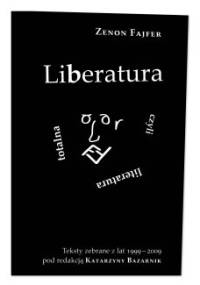 Liberatura czyli literatura totalna. Teksty zebrane z lat 1999-2009 / Liberature Or Total Literature. Collected Essays 1999-2009 - Zenon Fajfer, Katarzyna Bazarnik