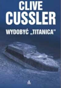 Wydobyć „Titanica” - Clive Cussler