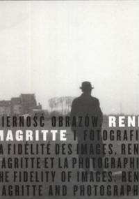 Wierność obrazów. Rene Magritte i fotografia - praca zbiorowa