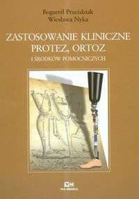 zastosowanie kliniczne protez, ortoz i środków pomocniczych - Bogumił Przeździak, Wiesława Nyka