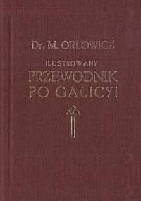 Ilustrowany przewodnik po Galicyi - Mieczysław Orłowicz