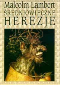 Średniowieczne herezje. Od reformy gregoriańskiej po reformację - Malcolm Lambert