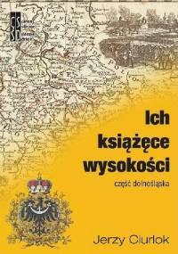 Ich książęce wysokości.Część dolnośląska - Jerzy Ciurlok