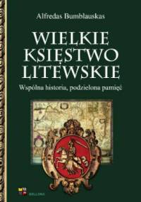 Wielkie Księstwo Litewskie. Wspólna historia, podzielona pamięć. - Alfredas Bumblauskas