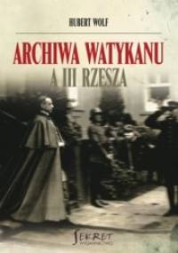 Archiwa Watykanu a III Rzesza - Hubert Wolf