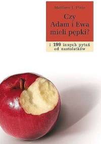 Czy Adam i Ewa mieli pępki?...i 199 innych pytań od nastolatków - Matthew J. Pinto