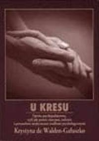 U kresu. Opieka psychopaliatywna, czyli jak pomóc choremu, rodzinie i personelowi medycznemu środkami psychologicznymi - Krystyna de Walden-Gałuszko